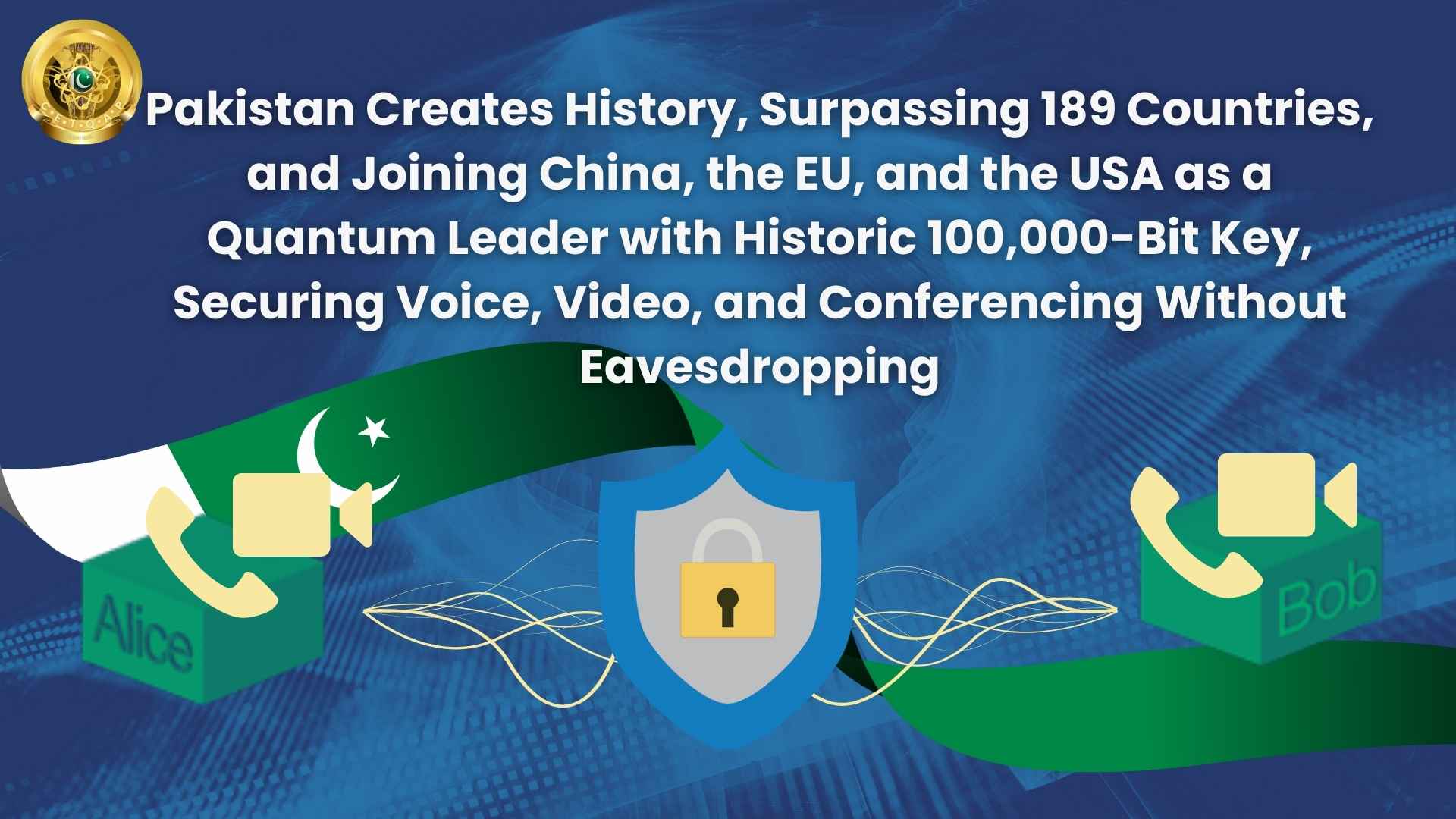 Pakistan Creates History, Surpassing 189 Countries, and Joining China, the EU, and the USA as a Quantum Leader with Historic 100,000-Bit Key, Securing Voice, Video, and Conferencing Without Eavesdropping